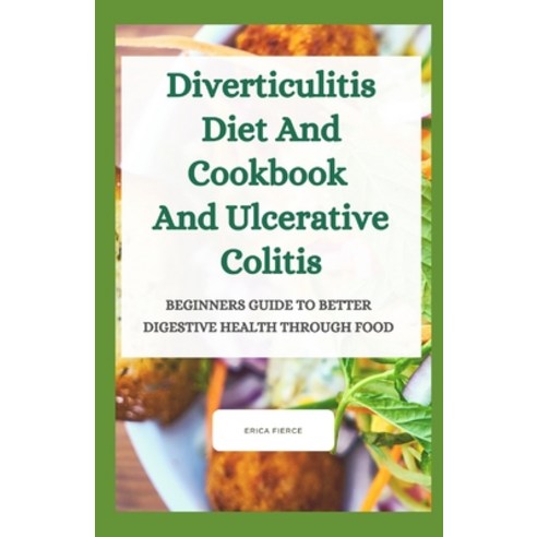 Diverticulitis Diet And Cookbook And Ulcerative Colitis: Beginners Guide To Better Digestive Health ... Paperback, Independently Published