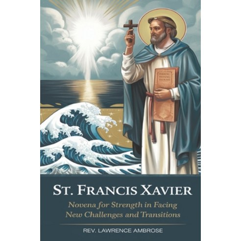 (영문도서) St. Francis Xavier: Novena for Strength in Facing New Challenges and Transitions Paperback, Independently Published, English, 9798343146578