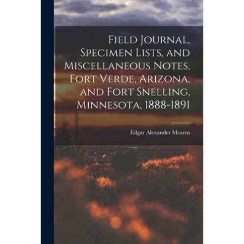 (영문도서) Field Journal Specimen Lists and Miscellaneous Notes Fort Verde Arizona and Fort Snellin... Paperback, Legare Street Press, English, 9781014828361