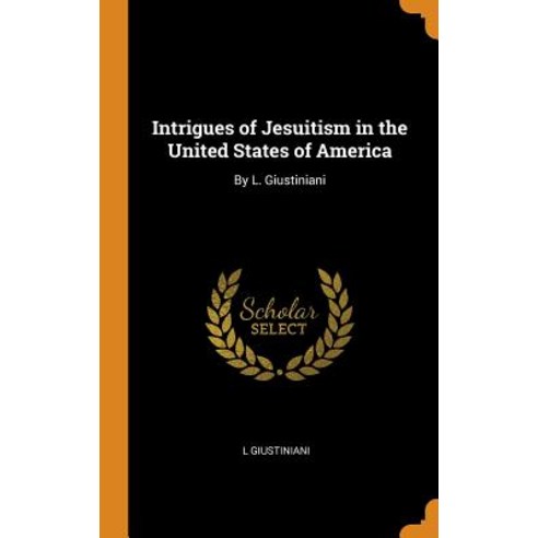 (영문도서) Intrigues of Jesuitism in the United States of America: By L. Giustiniani Hardcover, Franklin Classics, English, 9780342274253