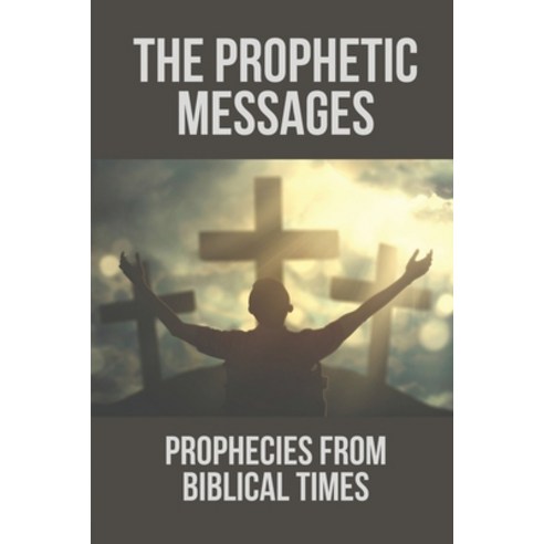 (영문도서) The Prophetic Messages: Prophecies From Biblical Times: Discover Bible Prophecies Paperback, Independently Published, English, 9798532123533