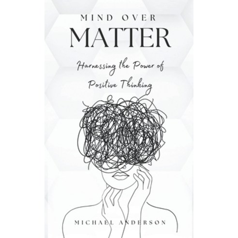 (영문도서) Mind Over Matter: Harnessing the Power of Positive Thinking Paperback, Elena Sinclair, English, 9798224836864