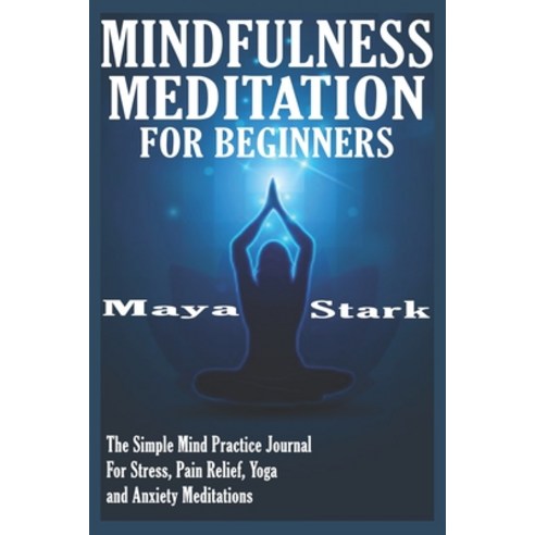 Mindfulness Meditation for Beginners: The simple mind practice Journal for stress Pain relief yoga... Paperback, Independently Published, English, 9798596583366