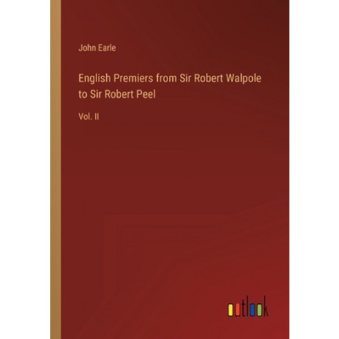 (영문도서) English Premiers from Sir Robert Walpole to Sir Robert Peel: Vol. II Paperback, Outlook Verlag, 9783368143107