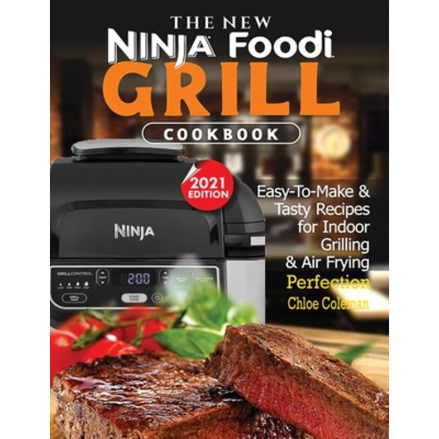 The New Ninja Foodi Grill Cookbook: Easy-To-Make & Tasty Recipes For Indoor Grilling & Air Frying Pe... Paperback, Francis Michael Publishing ..., English, 9781952504914