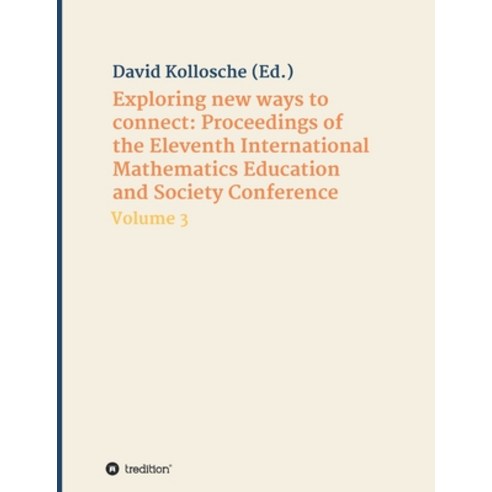 (영문도서) Exploring new ways to connect: Proceedings of the Eleventh International Mathematics Educatio... Paperback, Tredition Gmbh, English, 9783347399129