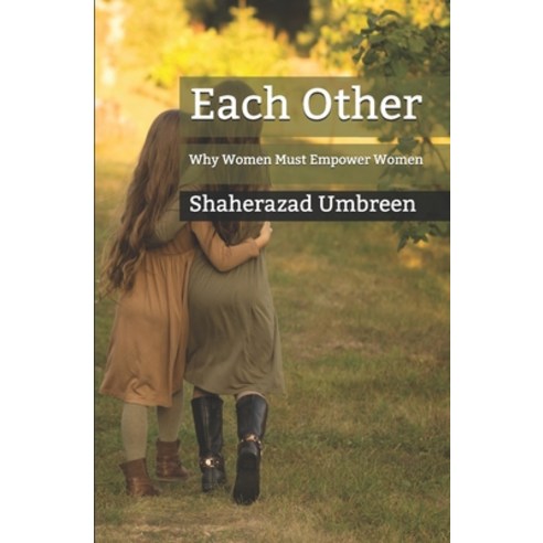 Each Other: Why Women Must Empower Women Paperback, Shaherazad Umbreen, English, 9781916007604
