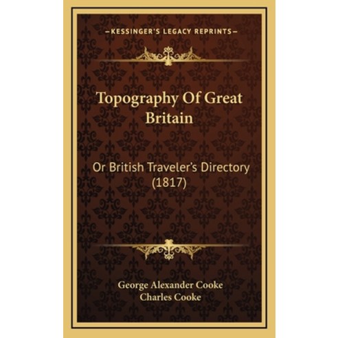 Topography Of Great Britain: Or British Traveler''s Directory (1817) Hardcover, Kessinger Publishing