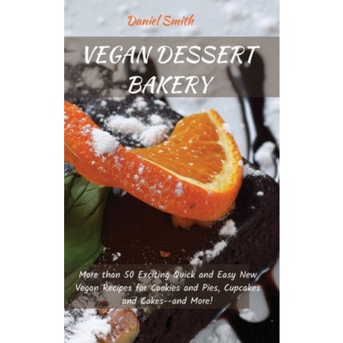 Vegan Dessert Bakery: More than 50 Exciting Quick and Easy New Vegan Recipes for Cookies and Pies C... Hardcover, Daniel Smith, English, 9781801821964