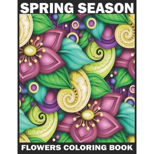 Spring Season Flowers Coloring Book: An Adult Coloring Book with Beautiful Spring Flowers Fun Flowe... Paperback, Independently Published, English, 9798713423810