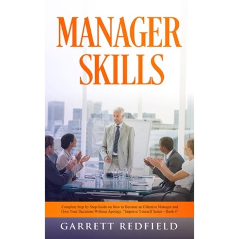 Manager Skills: Complete Step-by-Step Guide on How to Become an Effective Manager and Own Your Decis... Paperback, Garrett Redfield, English, 9781513673981