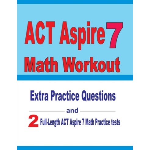 ACT Aspire 7 Math Workout: Extra Practice Questions and Two Full-Length Practice ACT Aspire Math Tests Paperback, Independently Published, English, 9798606177066