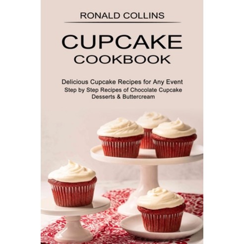 (영문도서) Cupcake Cookbook: Step by Step Recipes of Chocolate Cupcake Desserts & Buttercream (Delicious Cupcak... Paperback, Sharon Lohan, English, 9781777624569