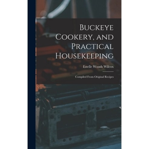 (영문도서) Buckeye Cookery and Practical Housekeeping: Compiled From Original Recipes Hardcover, Legare Street Press, English, 9781013912160