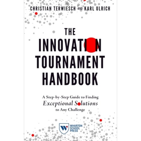 (영문도서) The Innovation Tournament Handbook: A Step-By-Step Guide to Finding Exceptional Solutions to ... Hardcover, Wharton School Press, English, 9781613631706