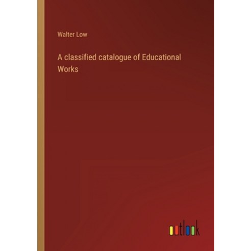(영문도서) A classified catalogue of Educational Works Paperback, Outlook Verlag, English, 9783368120245