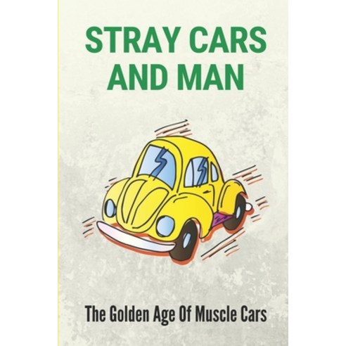 (영문도서) Stray Cars And Man: The Golden Age Of Muscle Cars: Journey Of Cars And Characters Paperback, Independently Published, English, 9798530392962