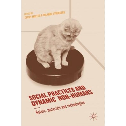 (영문도서) Social Practices and Dynamic Non-Humans: Nature Materials and Technologies Hardcover, Palgrave MacMillan, English, 9783319921884