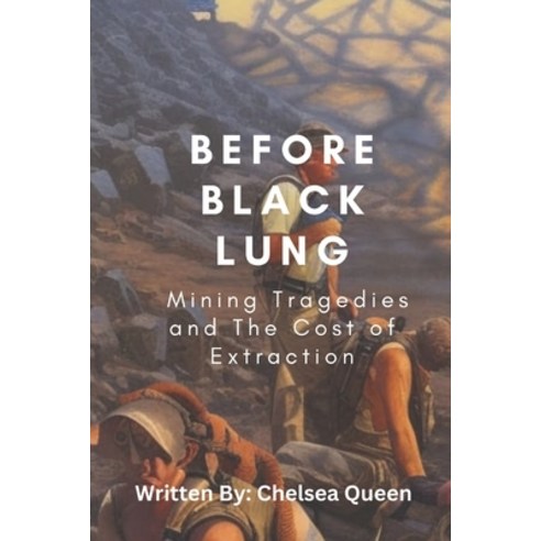 (영문도서) Before Black Lung: Mining Tragedies and The Cost of Extraction Paperback, Independently Published, English, 9798392022830
