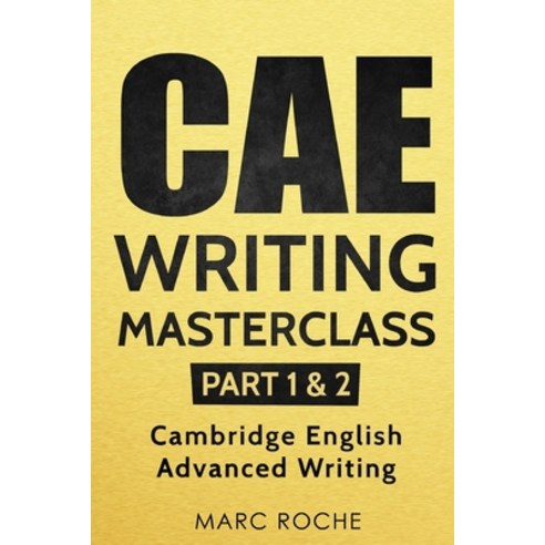 CAE Writing Masterclass (Parts 1 & 2) Cambridge English Advanced Writing Paperback, Independently Published