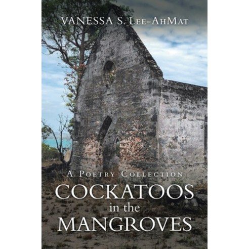 Cockatoos in the Mangroves: A Poetry Collection Paperback, Xlibris Au
