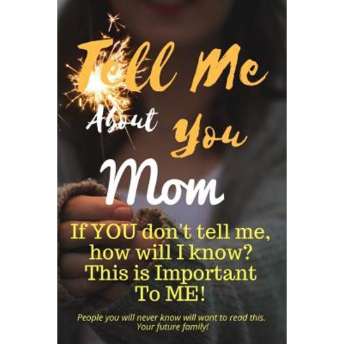 (영문도서) Tell Me about You Mom: If You Don''t Tell Me Who Will? This Is Important to Me!... Paperback, Independently Published, English, 9781791546939