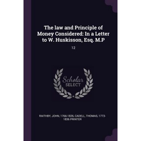 (영문도서) The law and Principle of Money Considered: In a Letter to W. Huskisson Esq. M.P: 12 Paperback, Palala Press, English, 9781379192480