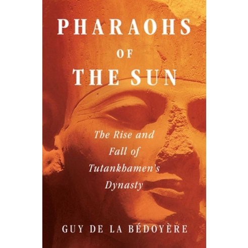 (영문도서) Pharaohs of the Sun: The Rise and Fall of Tutankhamen''s Dynasty Hardcover, Pegasus Books, English, 9781639363063