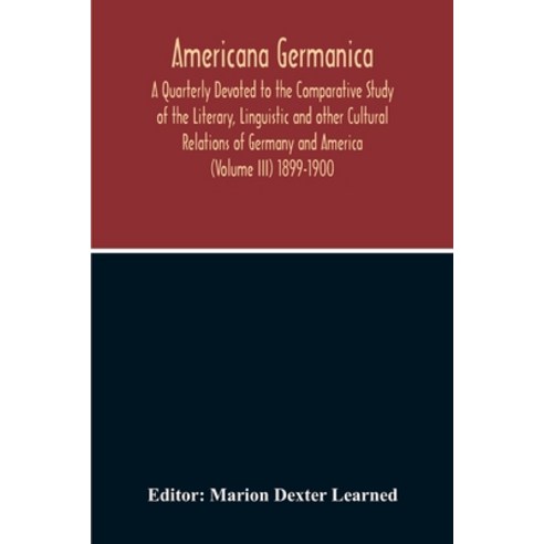 Americana Germanica; A Quarterly Devoted To The Comparative Study Of The Literary Linguistic And Ot... Paperback, Alpha Edition, English, 9789354213151