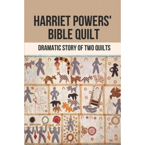 (영문도서) Harriet Powers'' Bible Quilt: Dramatic Story Of Two Quilts: Harriet Powers (1837-1910) Paperback, Independently Published, English, 9798515539719