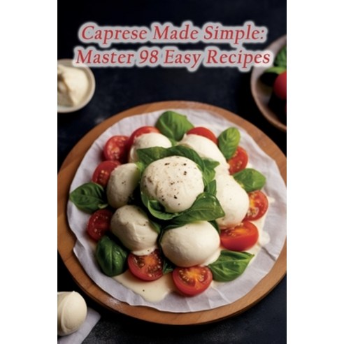 (영문도서) Caprese Made Simple: Master 98 Easy Recipes Paperback, Independently Published, English, 9798862090314