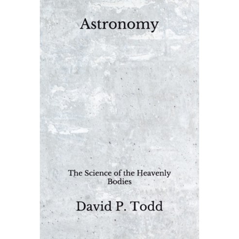 Astronomy: The Science of the Heavenly Bodies (Aberdeen Classics Collection) Paperback, Independently Published