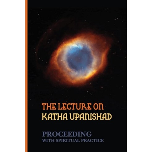 (영문도서) The Lecture On Katha Upanishad: Proceeding With Spiritual Practice: Commentary Paperback, Independently Published, English, 9798517709806