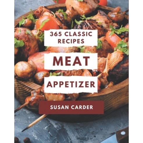 365 Classic Meat Appetizer Recipes: A Meat Appetizer Cookbook You Will Love Paperback, Independently Published, English, 9798571099677