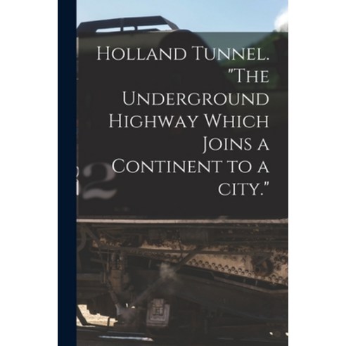 (영문도서) Holland Tunnel. The Underground Highway Which Joins a Continent to a City. Paperback, Hassell Street Press, English, 9781015082656
