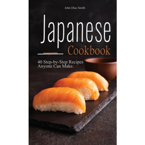 (영문도서) Japanese cookbook: A Book About Japanese Food in English with Pictures of Each Recipe. 40 Ste... Hardcover, John Dias Smith, 9789998798564