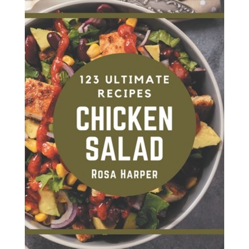 123 Ultimate Chicken Salad Recipes: A Chicken Salad Cookbook Everyone Loves! Paperback, Independently Published, English, 9798578205637