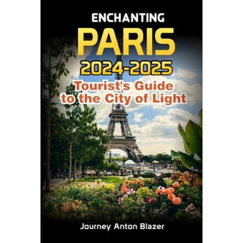 (영문도서) Enchanting PARIS: 2024-2025 Tourist''s Guide to the City of Light Paperback, Independently Published, English, 9798877765917