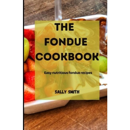 (영문도서) The Fondue Cookbook: Easy nutritious fondue recipes Paperback, Independently Published, English, 9798483037071