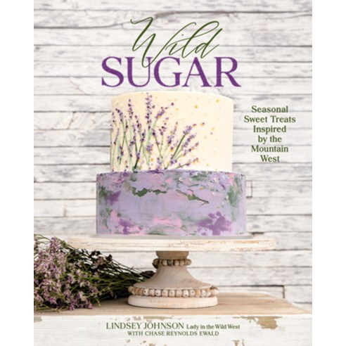 (영문도서) Wild Sugar: Seasonal Sweet Treats Inspired by the Mountain West Hardcover, Gibbs Smith, English, 9781423663614