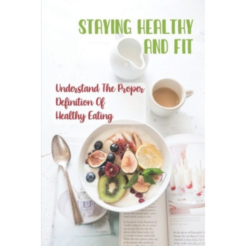 (영문도서) Staying Healthy And Fit: Understand The Proper Definition Of Healthy Eating: Eating Healthy F... Paperback, Independently Published, English, 9798473672183