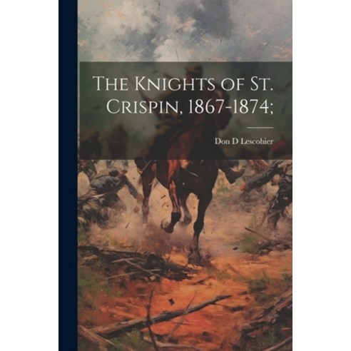 (영문도서) The Knights of St. Crispin 1867-1874; Paperback, Legare Street Press, English, 9781022026544