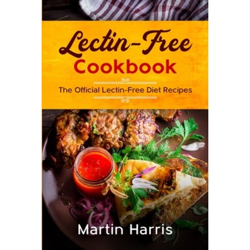 Lectin-Free Cookbook: The Official Lectin-Free Diet Recipes Paperback, Martin Harris, English, 9781802731613