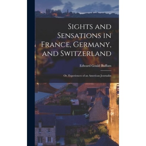 (영문도서) Sights and Sensations in France Germany and Switzerland; or Experiences of an American Jou... Hardcover, Legare Street Press, English, 9781018978369