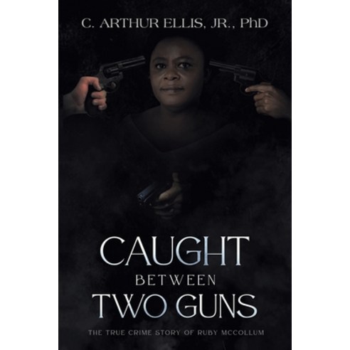 (영문도서) Caught Between Two Guns: The True Crime Story of Ruby Mccollum Paperback, Archway Publishing, English, 9781665739191