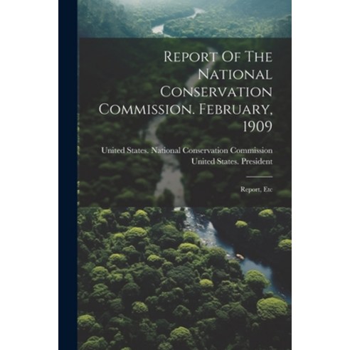 (영문도서) Report Of The National Conservation Commission. February 1909: Report Etc Paperback, Legare Street Press, English, 9781022324077