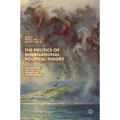 (영문도서) The Politics of International Political Theory: Reflections on the Works of Chris Brown Hardcover, Palgrave MacMillan, English, 9783319932774