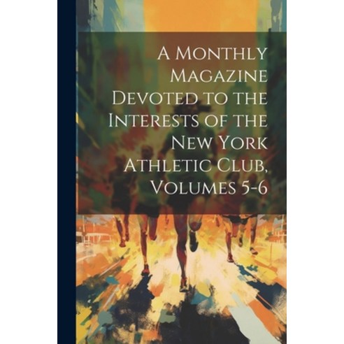 (영문도서) A Monthly Magazine Devoted to the Interests of the New York Athletic Club Volumes 5-6 Paperback, Legare Street Press, English, 9781021909114