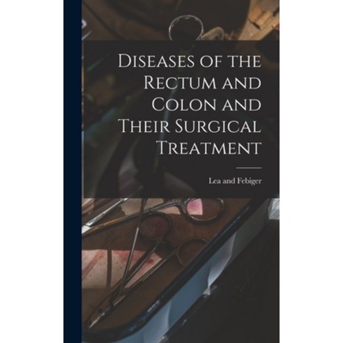 (영문도서) Diseases of the Rectum and Colon and Their Surgical Treatment Hardcover, Legare Street Press, English, 9781017668834