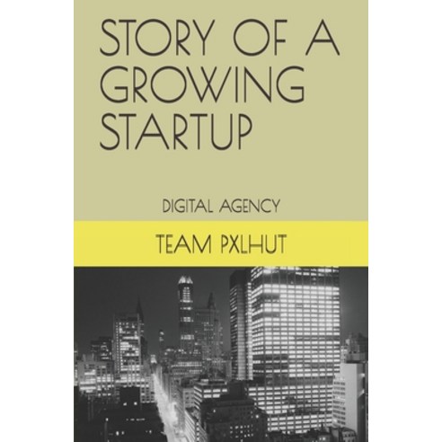 (영문도서) Story of a Growing Startup: Story of a Growing Startup - Pxlhut Ltd. (Digital Agency) Paperback, Independently Published, English, 9798506023319